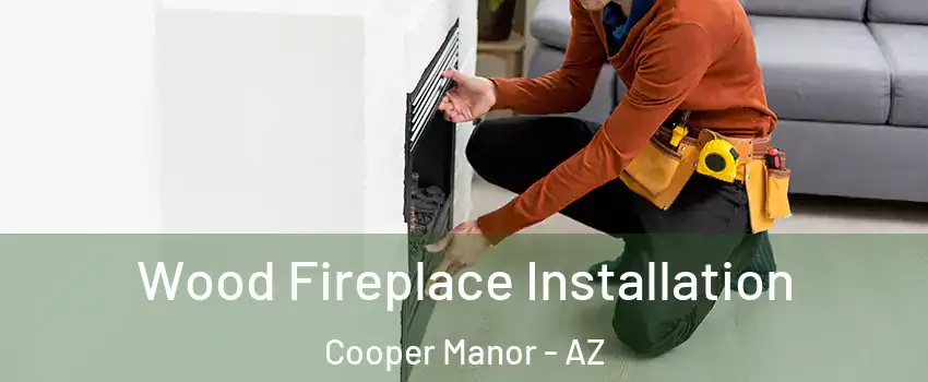 Wood Fireplace Installation Cooper Manor - AZ