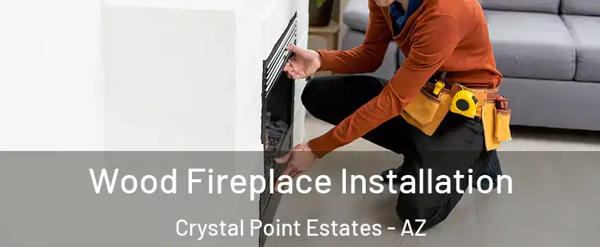 Wood Fireplace Installation Crystal Point Estates - AZ
