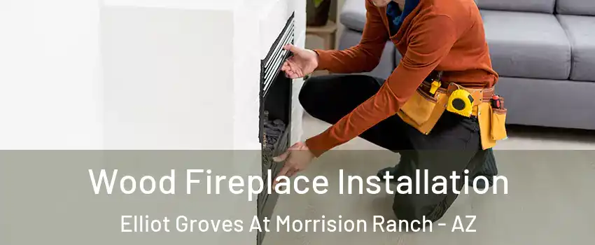Wood Fireplace Installation Elliot Groves At Morrision Ranch - AZ