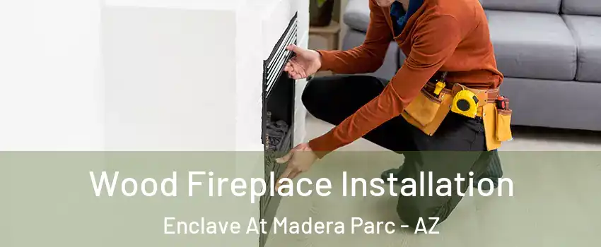 Wood Fireplace Installation Enclave At Madera Parc - AZ
