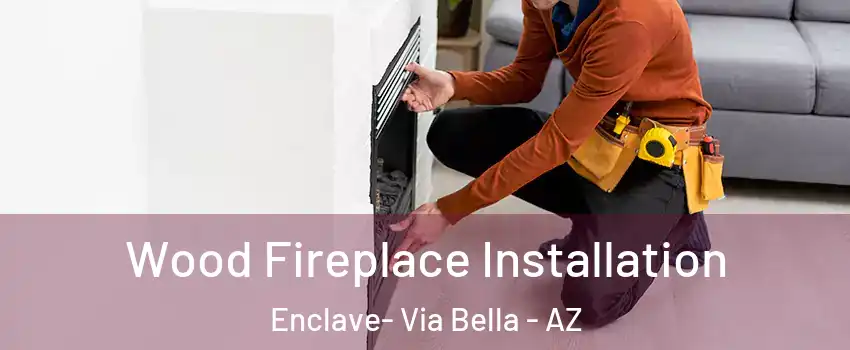Wood Fireplace Installation Enclave- Via Bella - AZ