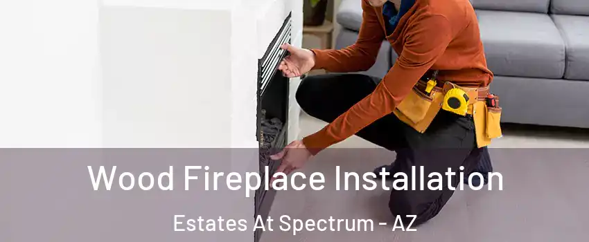 Wood Fireplace Installation Estates At Spectrum - AZ