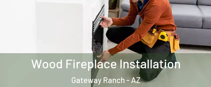 Wood Fireplace Installation Gateway Ranch - AZ