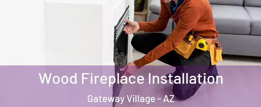 Wood Fireplace Installation Gateway Village - AZ