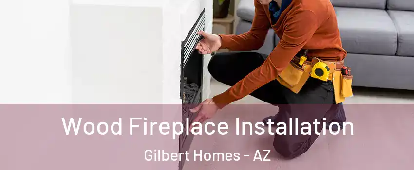Wood Fireplace Installation Gilbert Homes - AZ