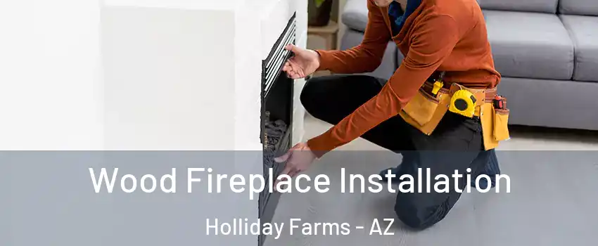 Wood Fireplace Installation Holliday Farms - AZ