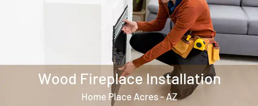 Wood Fireplace Installation Home Place Acres - AZ