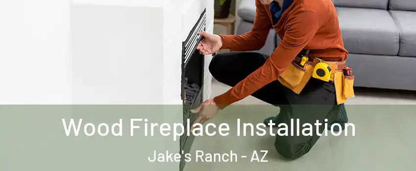Wood Fireplace Installation Jake's Ranch - AZ