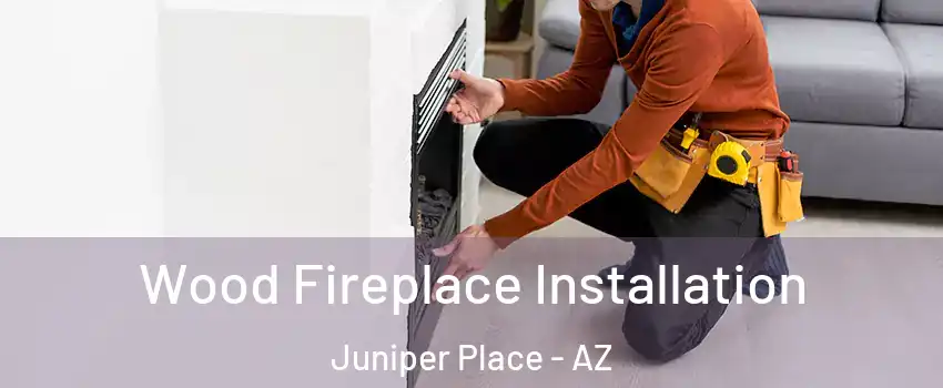 Wood Fireplace Installation Juniper Place - AZ