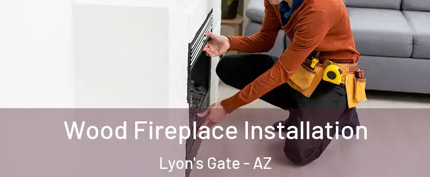 Wood Fireplace Installation Lyon's Gate - AZ