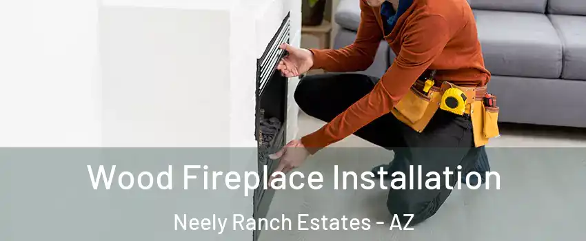 Wood Fireplace Installation Neely Ranch Estates - AZ