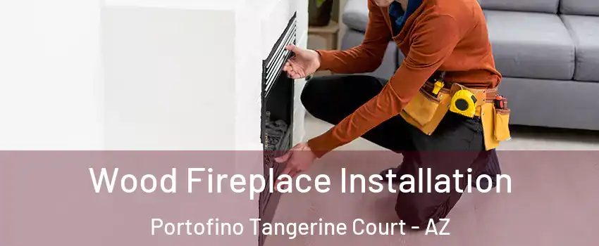 Wood Fireplace Installation Portofino Tangerine Court - AZ