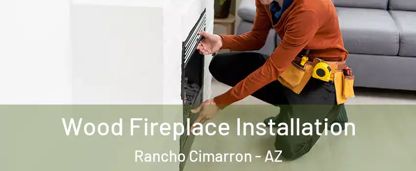 Wood Fireplace Installation Rancho Cimarron - AZ