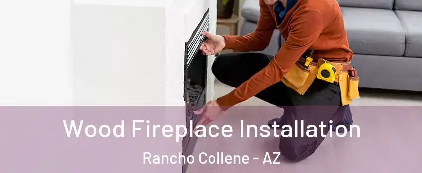 Wood Fireplace Installation Rancho Collene - AZ