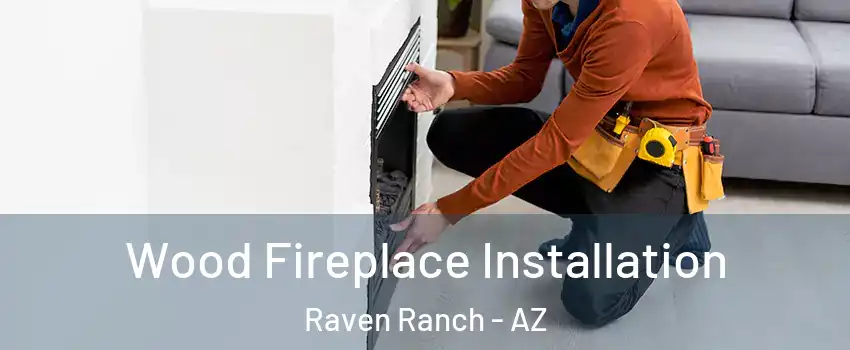 Wood Fireplace Installation Raven Ranch - AZ
