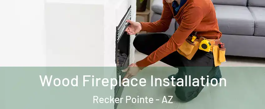 Wood Fireplace Installation Recker Pointe - AZ
