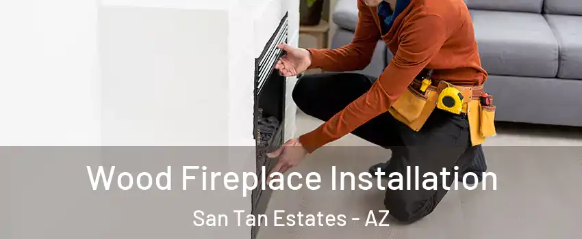 Wood Fireplace Installation San Tan Estates - AZ