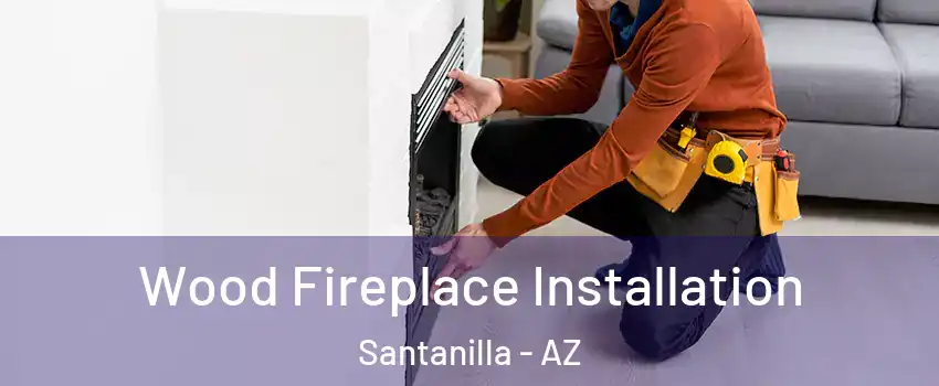 Wood Fireplace Installation Santanilla - AZ