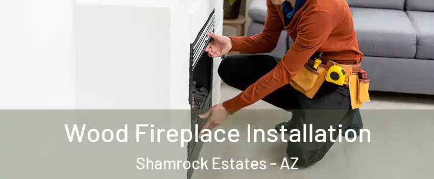 Wood Fireplace Installation Shamrock Estates - AZ