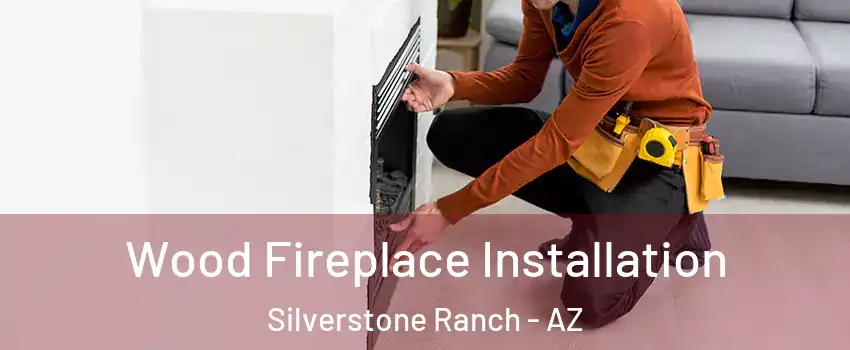 Wood Fireplace Installation Silverstone Ranch - AZ