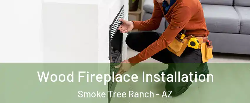 Wood Fireplace Installation Smoke Tree Ranch - AZ