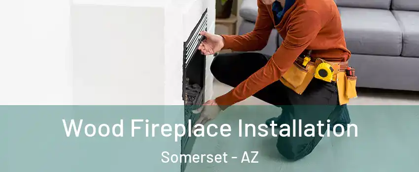 Wood Fireplace Installation Somerset - AZ