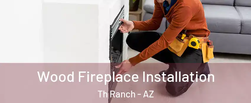Wood Fireplace Installation Th Ranch - AZ
