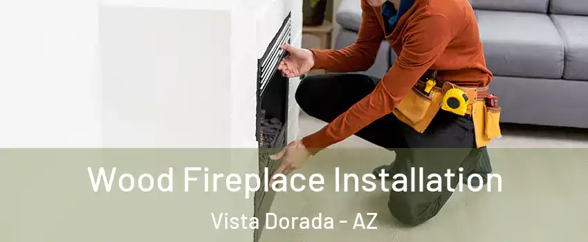 Wood Fireplace Installation Vista Dorada - AZ