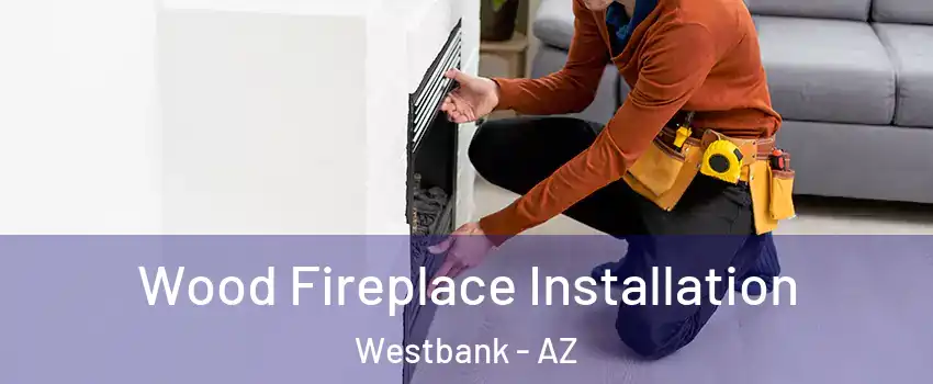 Wood Fireplace Installation Westbank - AZ