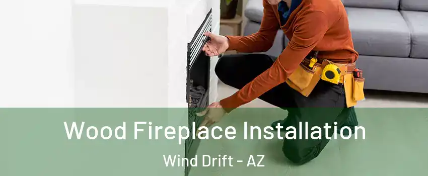 Wood Fireplace Installation Wind Drift - AZ