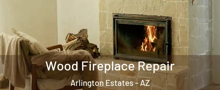 Wood Fireplace Repair Arlington Estates - AZ
