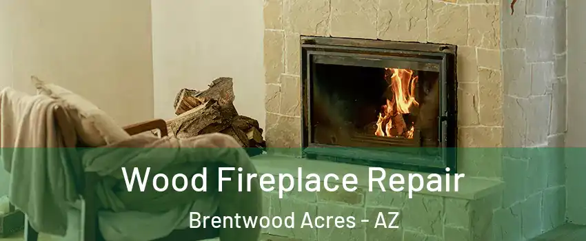 Wood Fireplace Repair Brentwood Acres - AZ