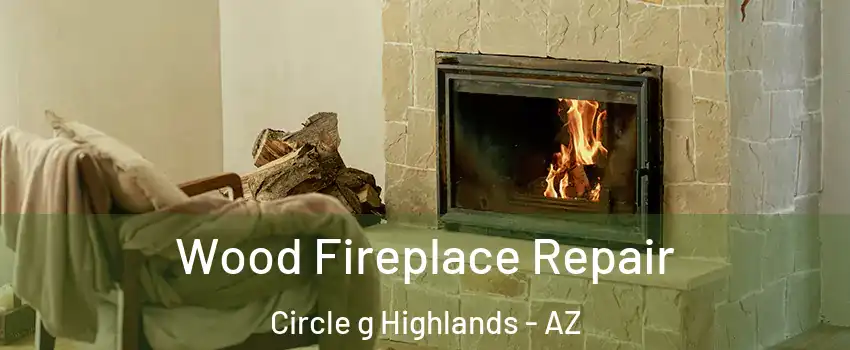 Wood Fireplace Repair Circle g Highlands - AZ