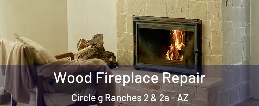 Wood Fireplace Repair Circle g Ranches 2 & 2a - AZ