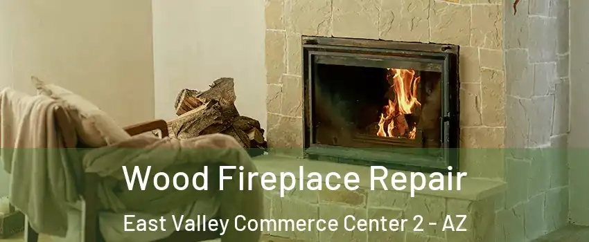 Wood Fireplace Repair East Valley Commerce Center 2 - AZ