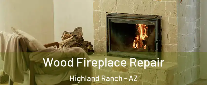 Wood Fireplace Repair Highland Ranch - AZ