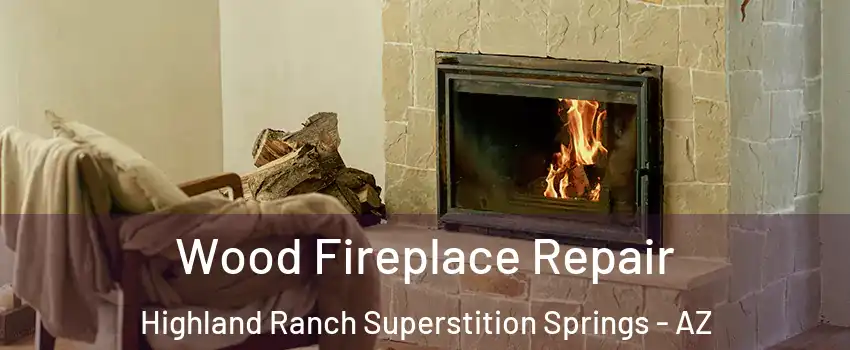 Wood Fireplace Repair Highland Ranch Superstition Springs - AZ