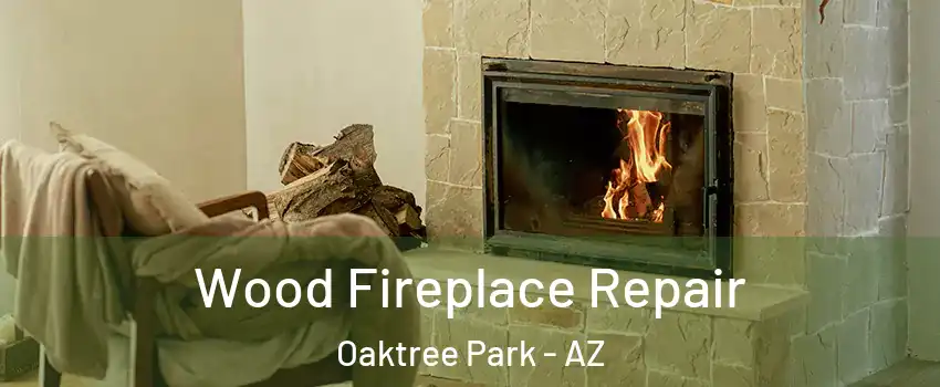 Wood Fireplace Repair Oaktree Park - AZ