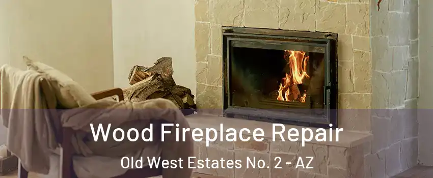 Wood Fireplace Repair Old West Estates No. 2 - AZ