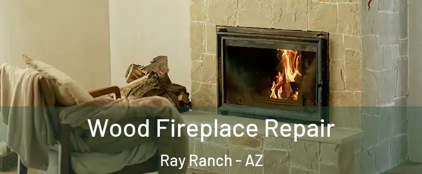 Wood Fireplace Repair Ray Ranch - AZ