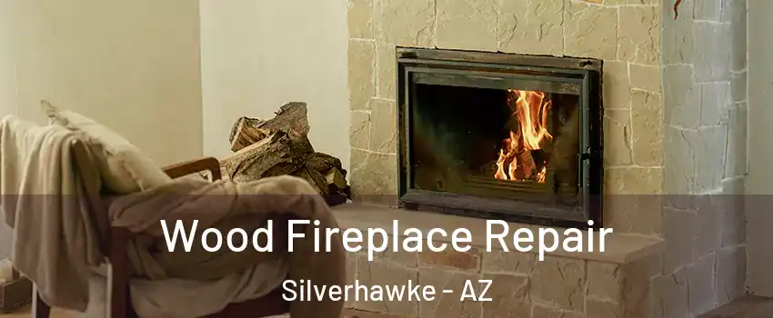 Wood Fireplace Repair Silverhawke - AZ