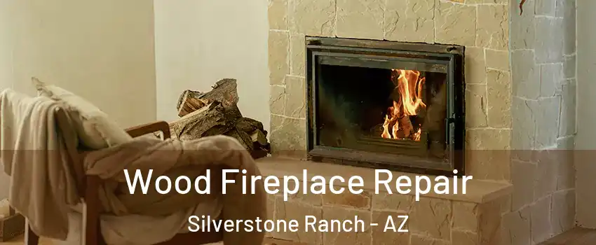 Wood Fireplace Repair Silverstone Ranch - AZ