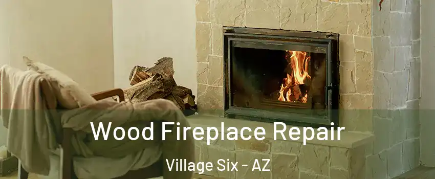 Wood Fireplace Repair Village Six - AZ