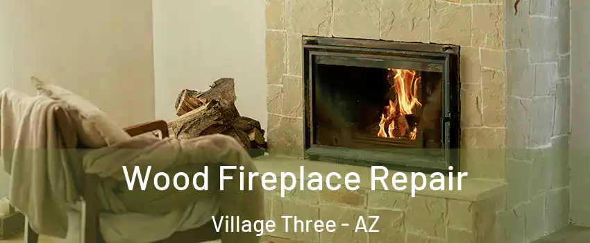 Wood Fireplace Repair Village Three - AZ