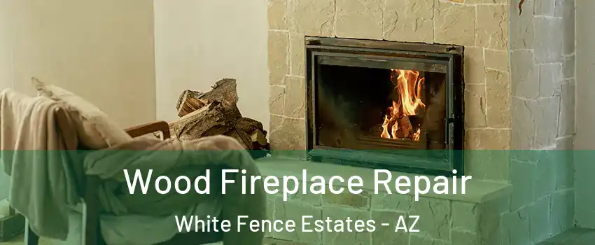Wood Fireplace Repair White Fence Estates - AZ