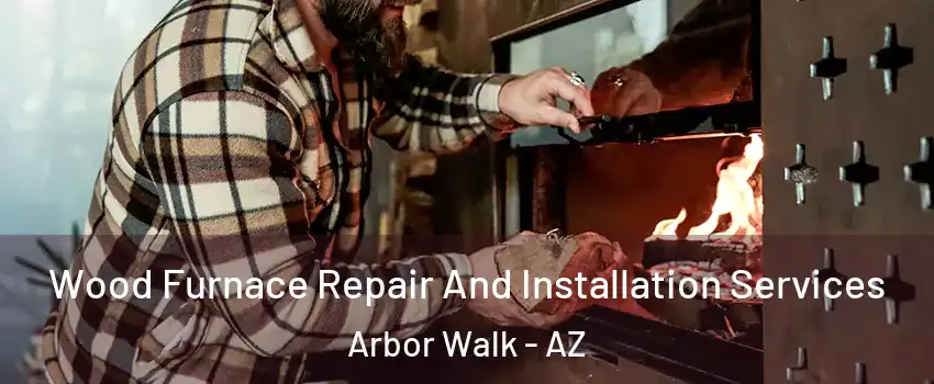 Wood Furnace Repair And Installation Services Arbor Walk - AZ