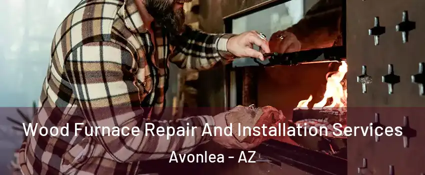 Wood Furnace Repair And Installation Services Avonlea - AZ