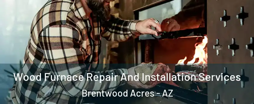 Wood Furnace Repair And Installation Services Brentwood Acres - AZ