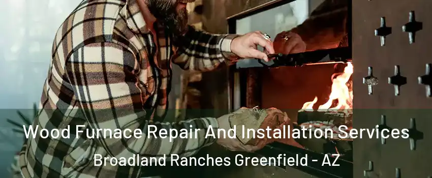 Wood Furnace Repair And Installation Services Broadland Ranches Greenfield - AZ
