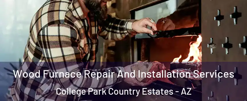 Wood Furnace Repair And Installation Services College Park Country Estates - AZ